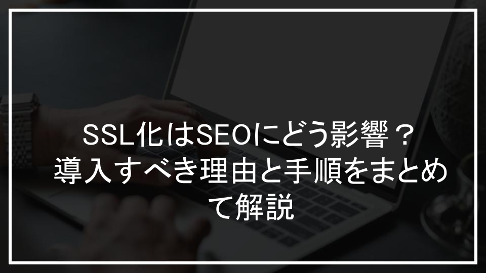 SSL化はSEOにどう影響？導入すべき理由と手順をまとめて解説