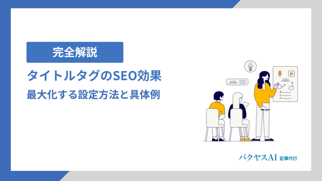 【完全解説】タイトルタグのSEO効果を最大化する設定方法と具体例｜文字数・書き方のポイントまで