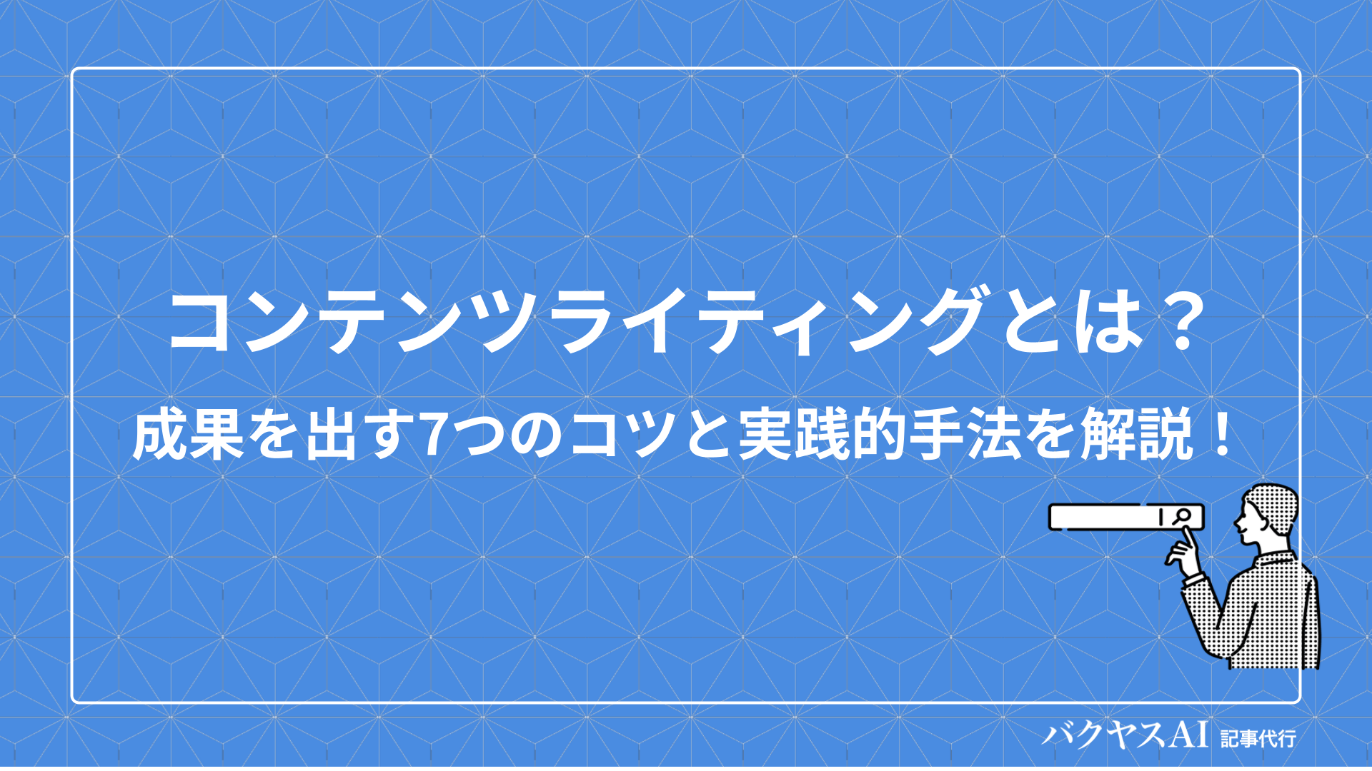 コンテンツライティングとは？成果を出すための7つのポイントと実践テクニックを徹底解説