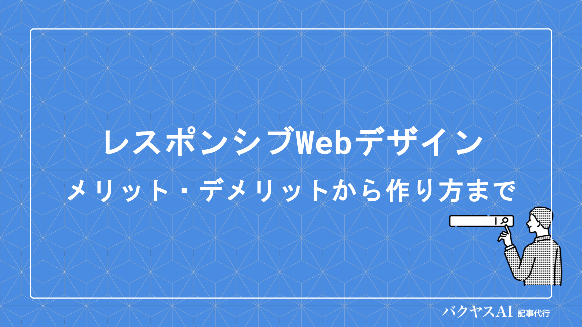 レスポンシブWebデザインとは？メリット・デメリットから作り方まで初心者向けに徹底解説