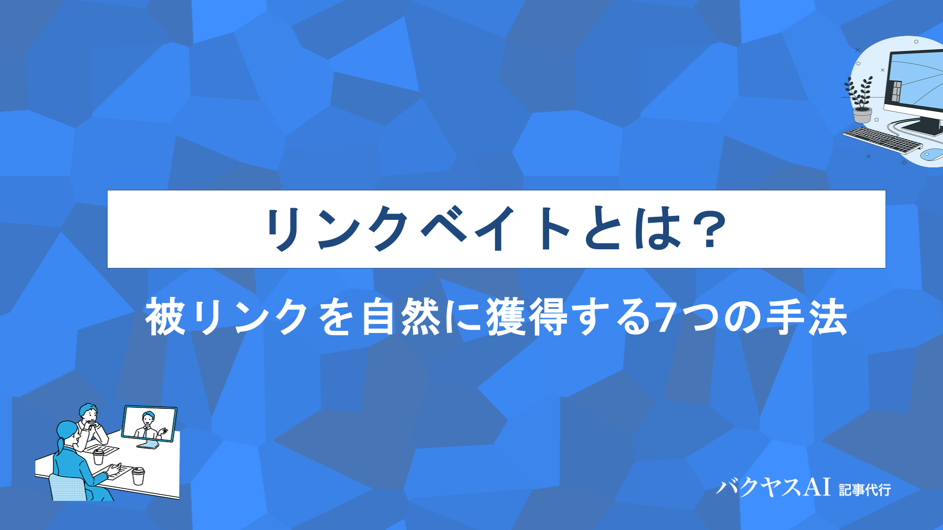 リンクベイトとは？被リンクを自然に獲得する7つの手法と成功のコツを徹底解説