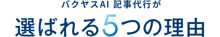 バクヤスAI記事代行が選ばれる 5つの理由