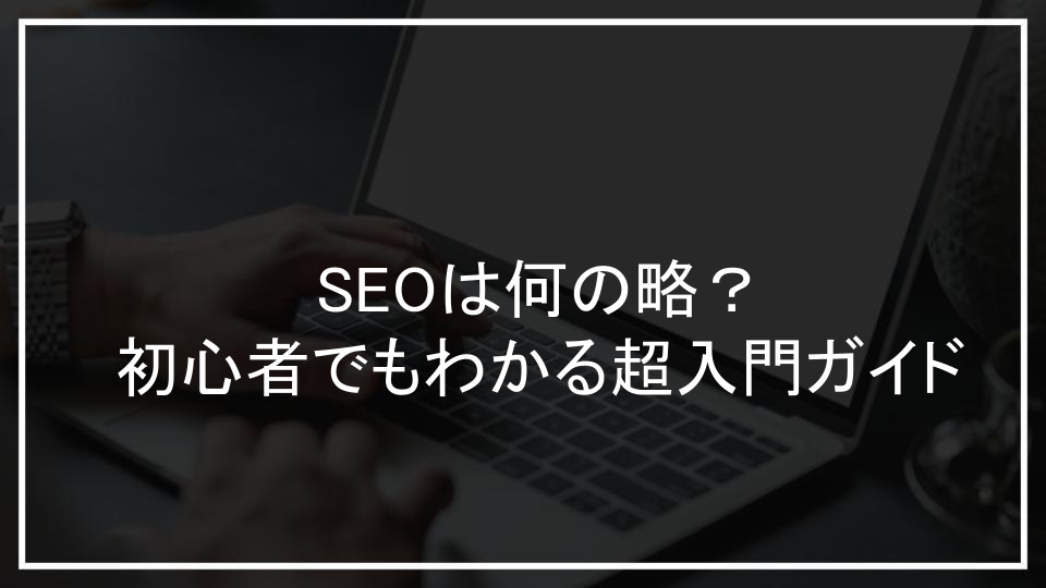 SEOは何の略？初心者でもわかる超入門ガイド