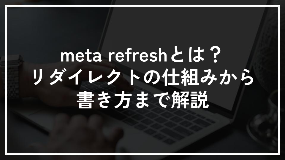 meta refreshとは？リダイレクトの仕組みから書き方まで解説
