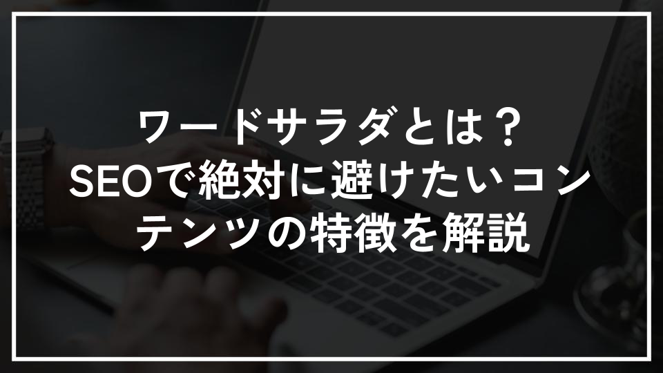 ワードサラダとは？SEOで絶対に避けたいコンテンツの特徴を解説