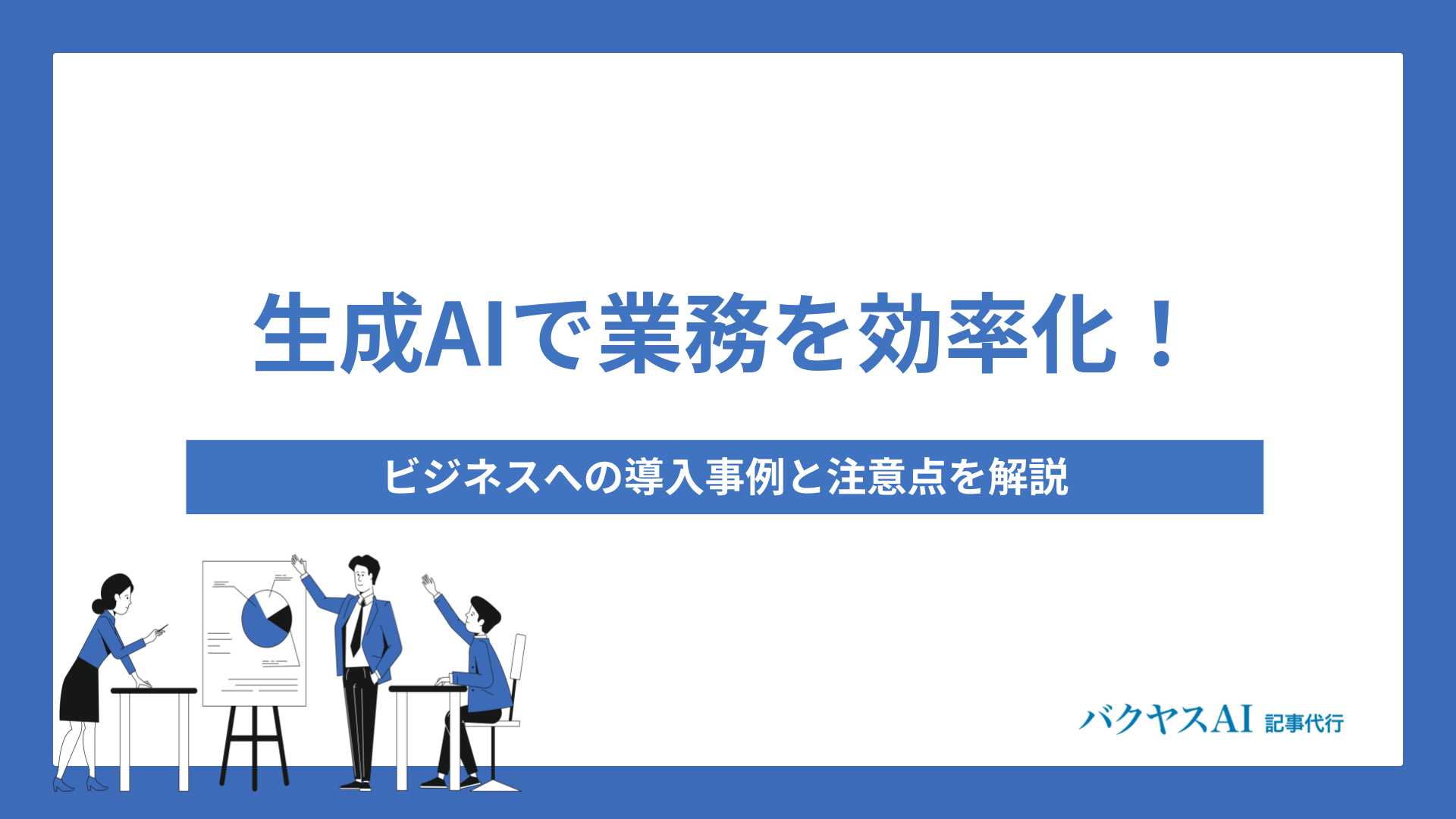 生成AIで業務を効率化！ビジネスへの導入事例パターンと注意点を解説