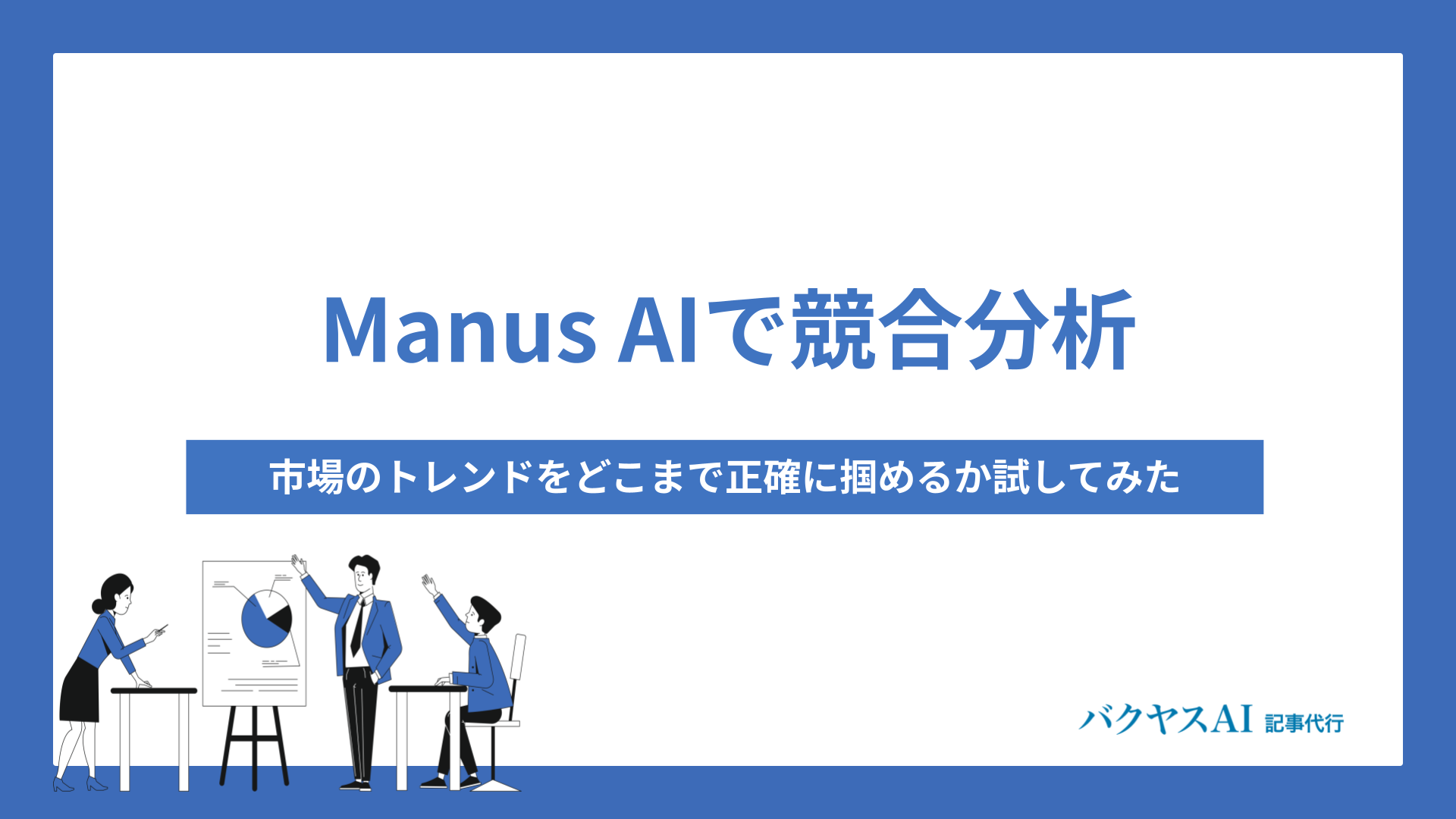 Manus AIで競合分析をしてみた！市場のトレンドをどこまで正確に掴めるか試してみた