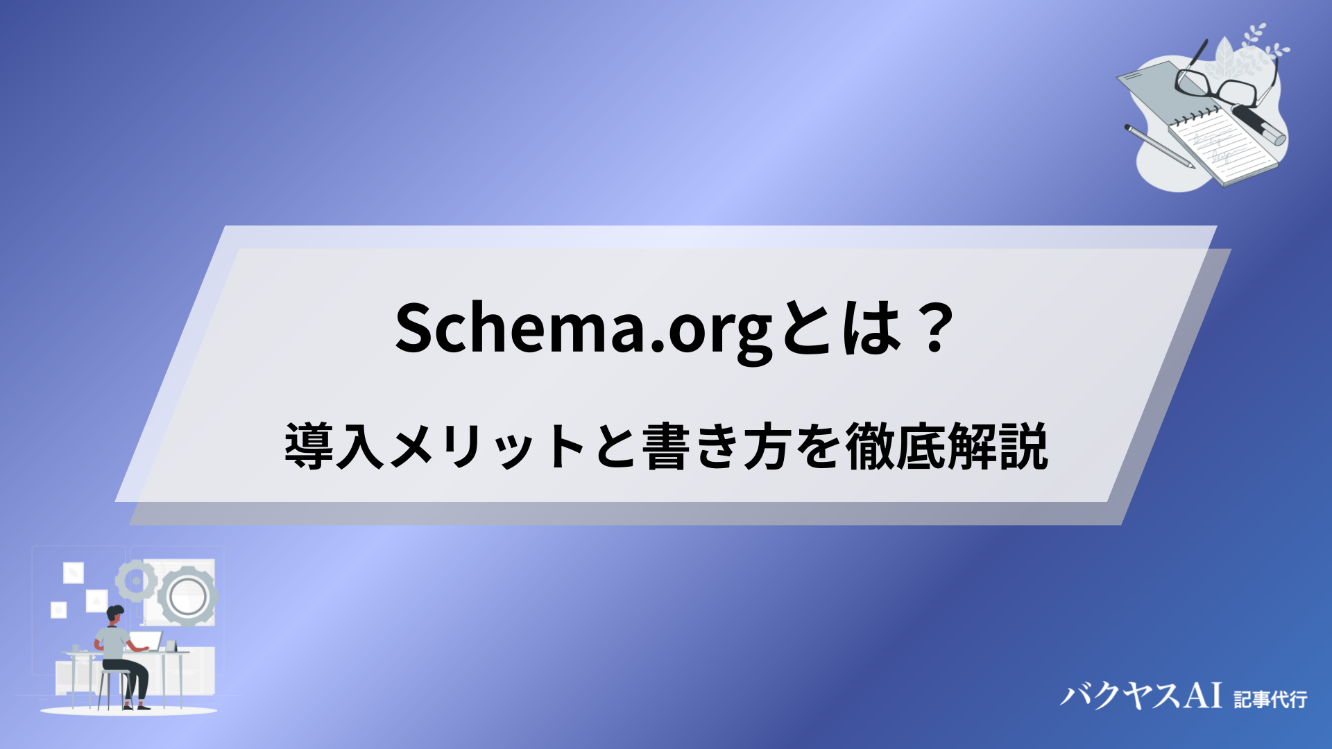 Schema.orgとは？構造化データの書き方から実装・検証まで徹底解説 - バクヤスAI 記事代行