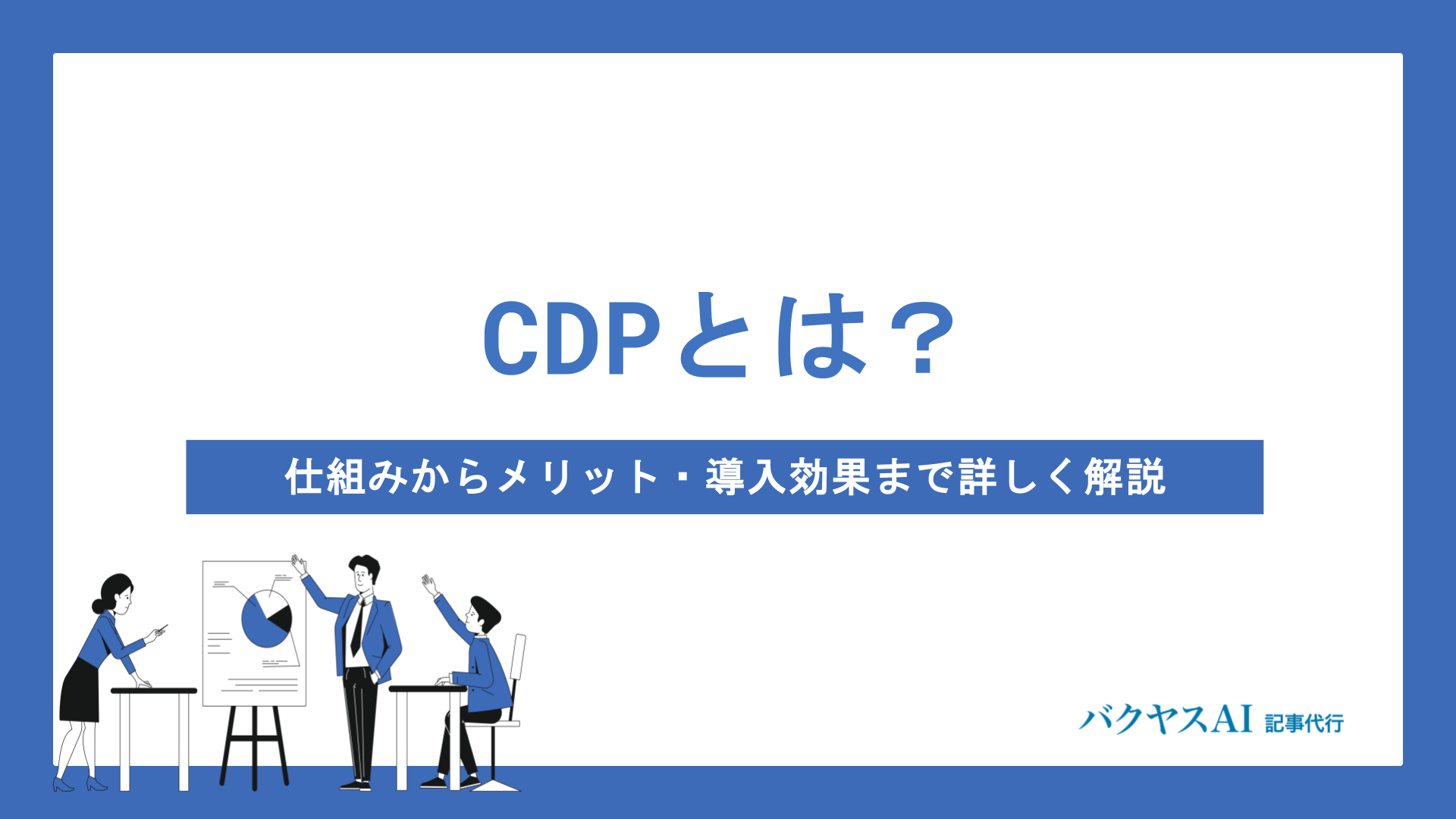 CDPとは？データ活用の仕組みからメリット・導入効果まで詳しく解説