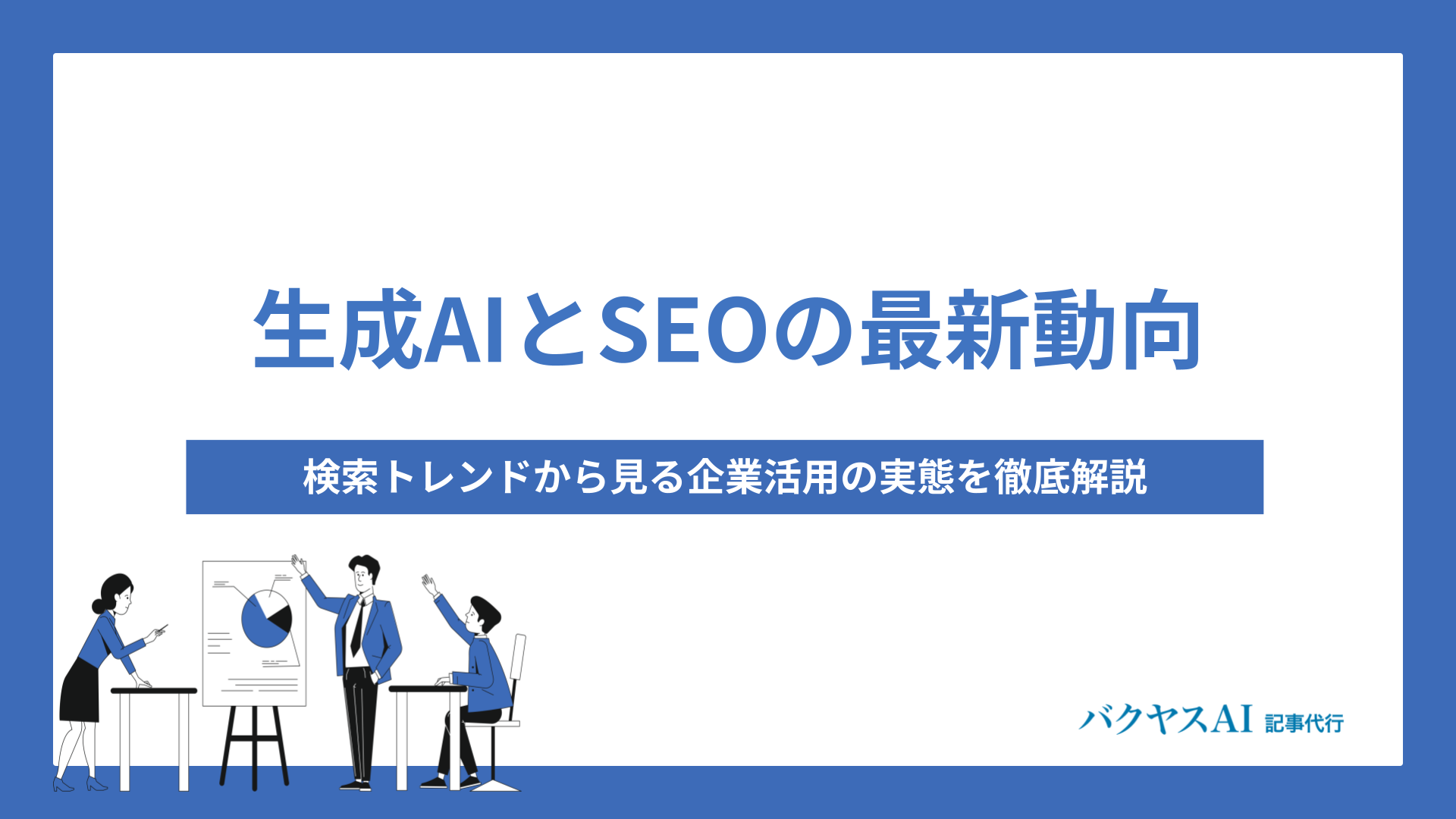 生成AIとSEOの最新動向と未来予測｜検索トレンドから見る企業活用の実態を徹底解説