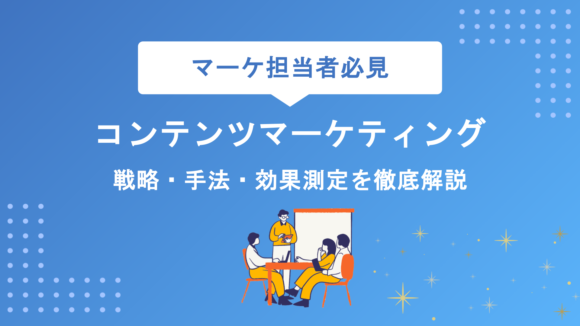 コンテンツマーケティングとは？ 戦略・手法・効果測定を徹底解説