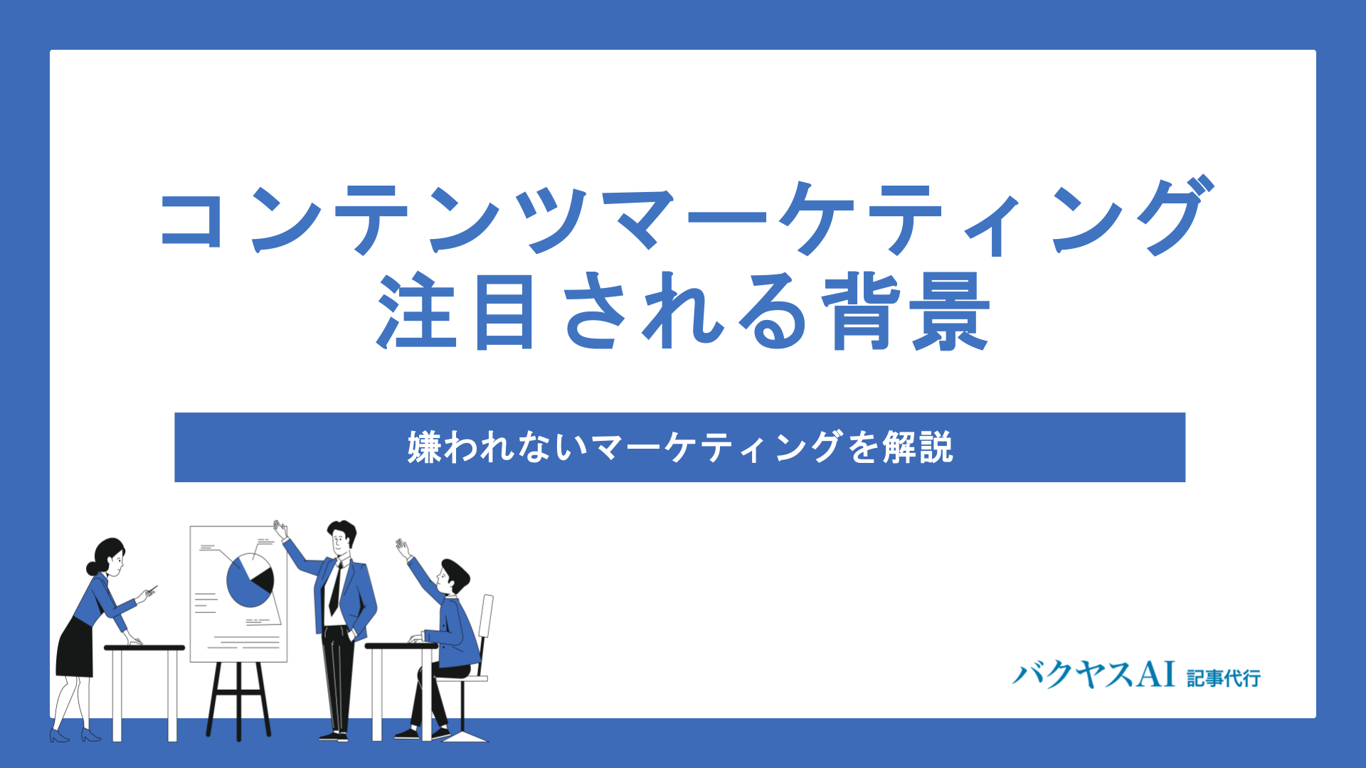 コンテンツマーケティングが注目される背景｜嫌われないマーケティングを解説
