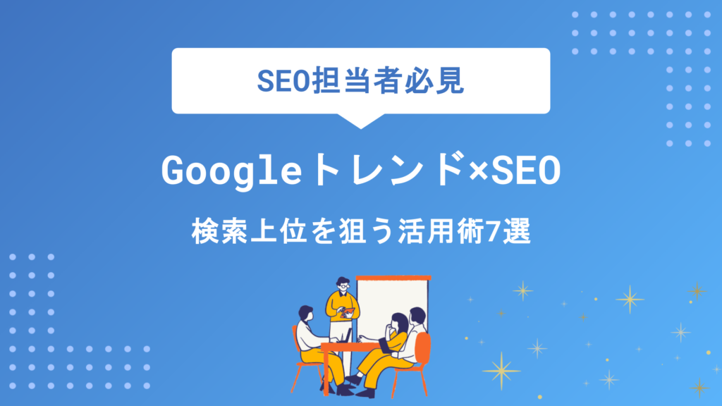 【2026年最新】Googleトレンド×SEO対策｜検索上位を狙う効果的な活用術7選