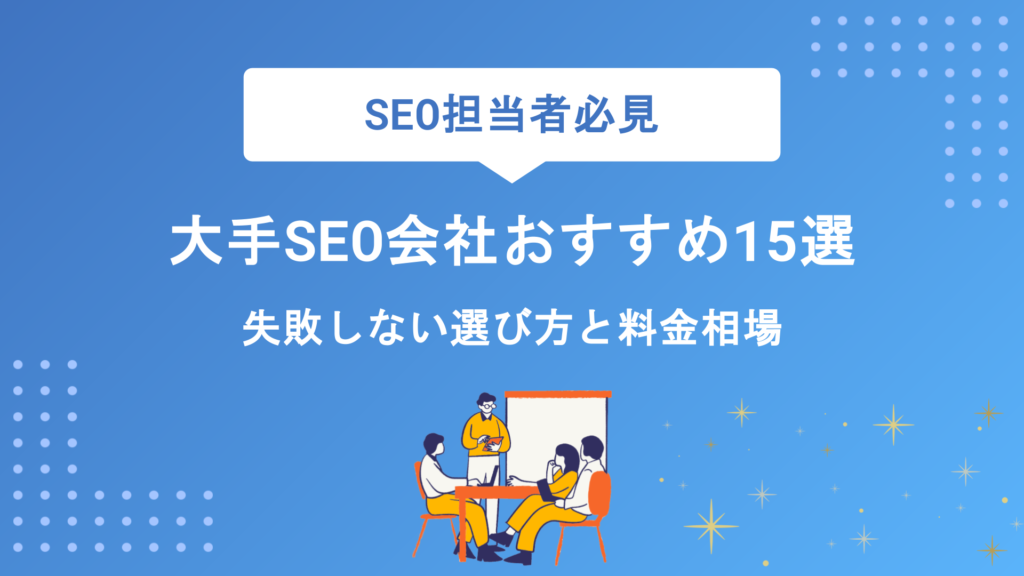【プロが厳選】大手SEO会社おすすめ15選｜失敗しない選び方と料金相場を徹底比較