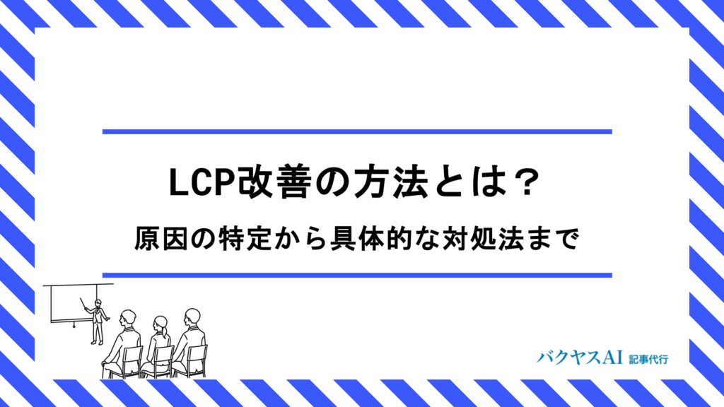 LCP改善の方法とは？原因の特定から具体的な対処法まで徹底解説