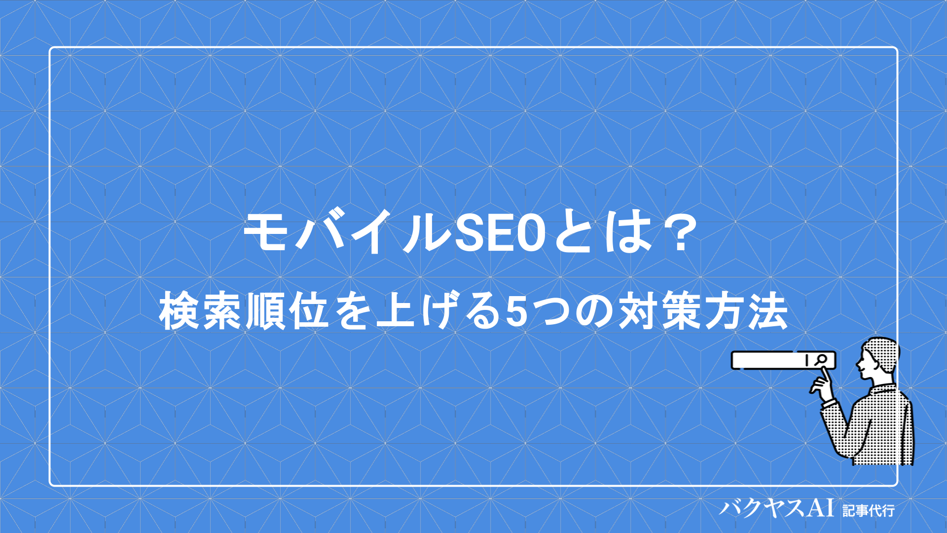 モバイルSEOとは？重要性と検索順位を上げる5つの対策方法を徹底解説