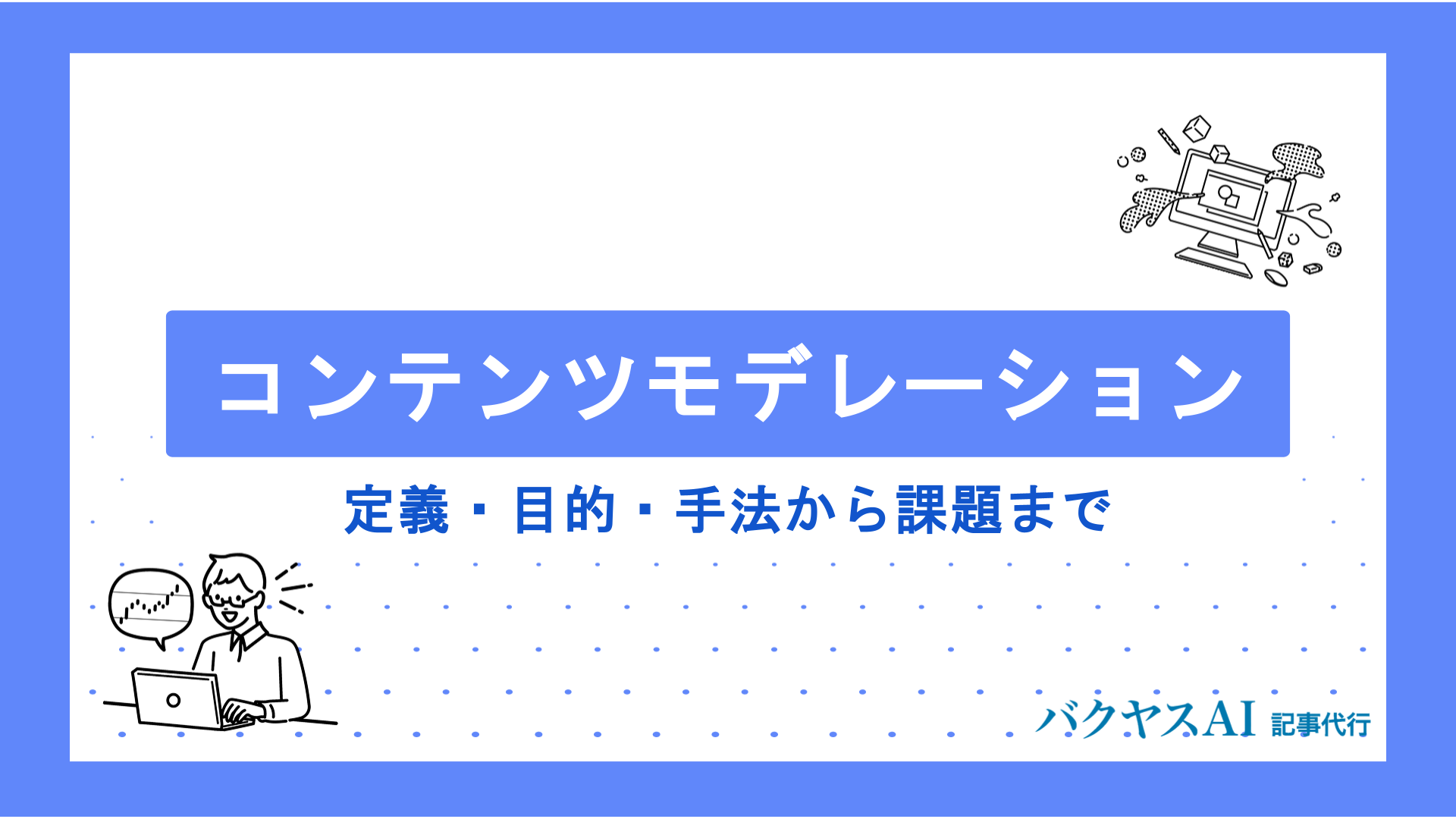 コンテンツモデレーションとは？定義・目的・手法から導入メリット・課題まで徹底解説