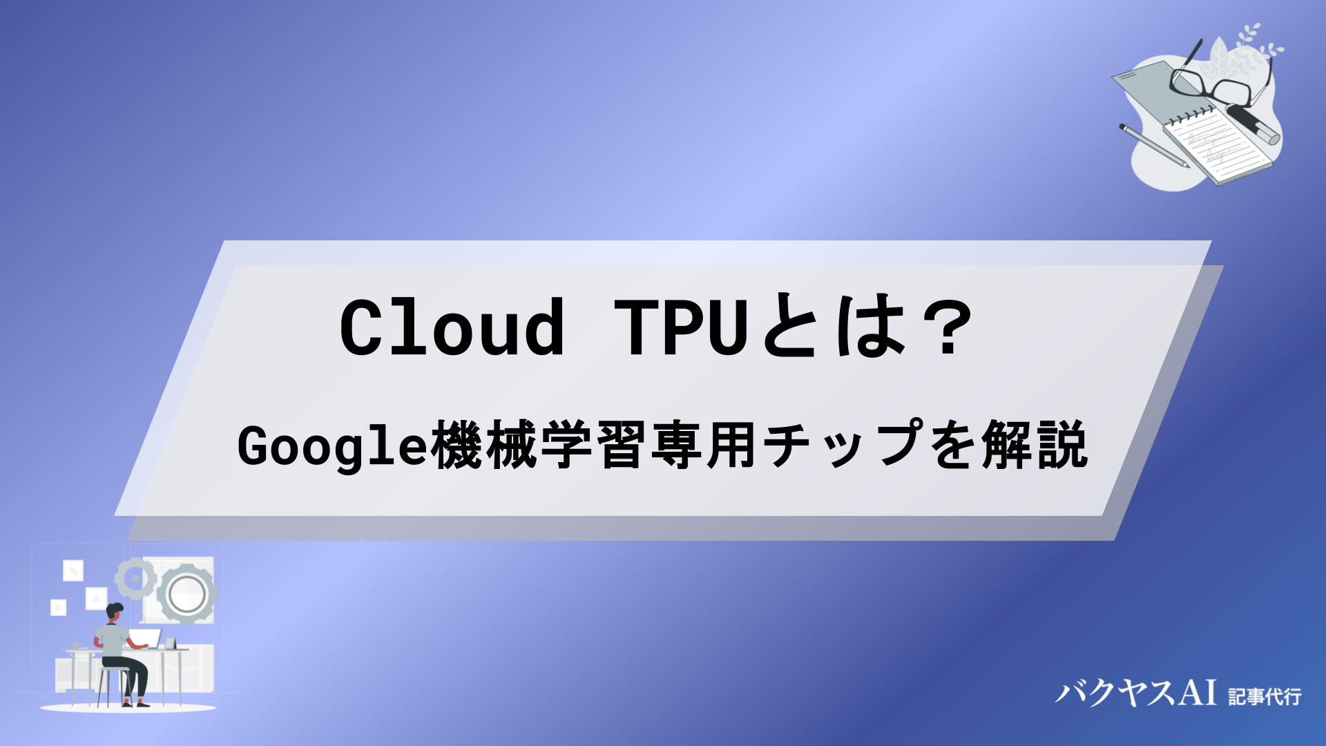 Cloud TPUとは？Googleの機械学習専用チップの仕組み・性能・料金を徹底解説