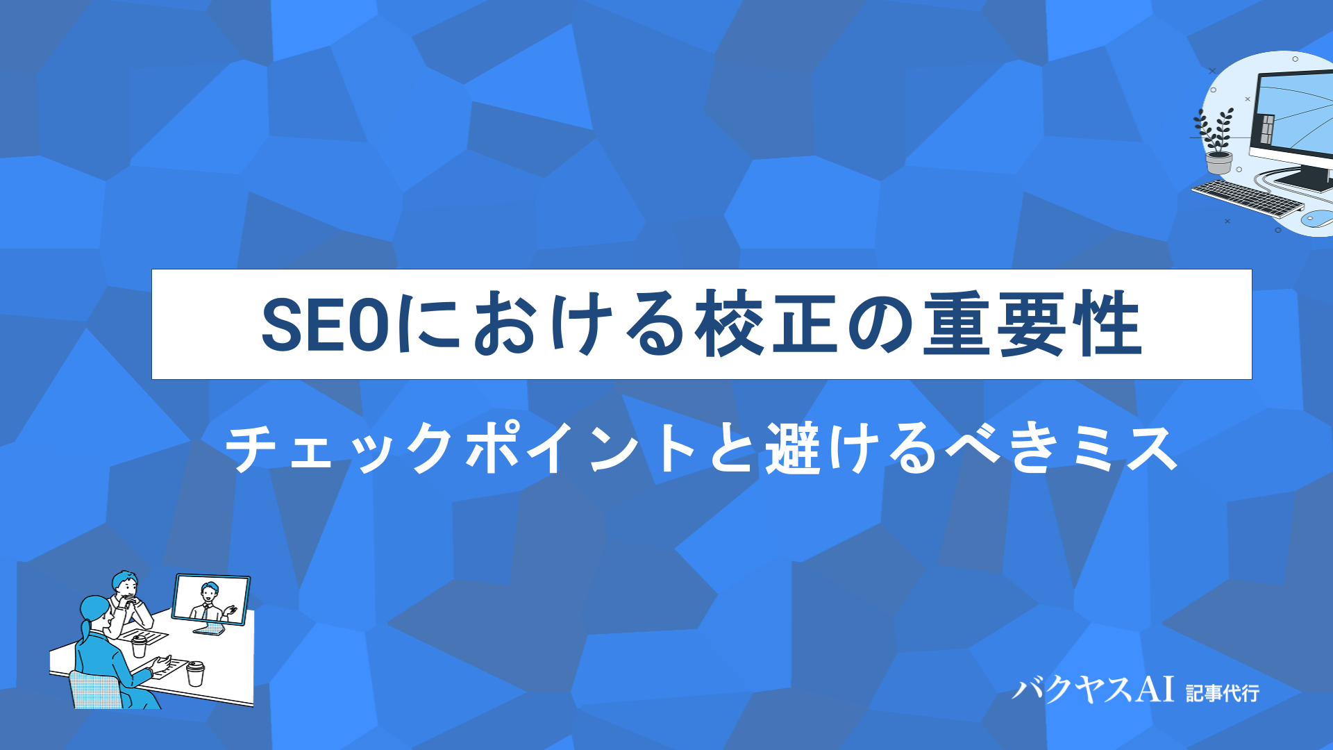 SEO記事の校正・校閲とは？品質を高める7つのポイントとコツを徹底解説