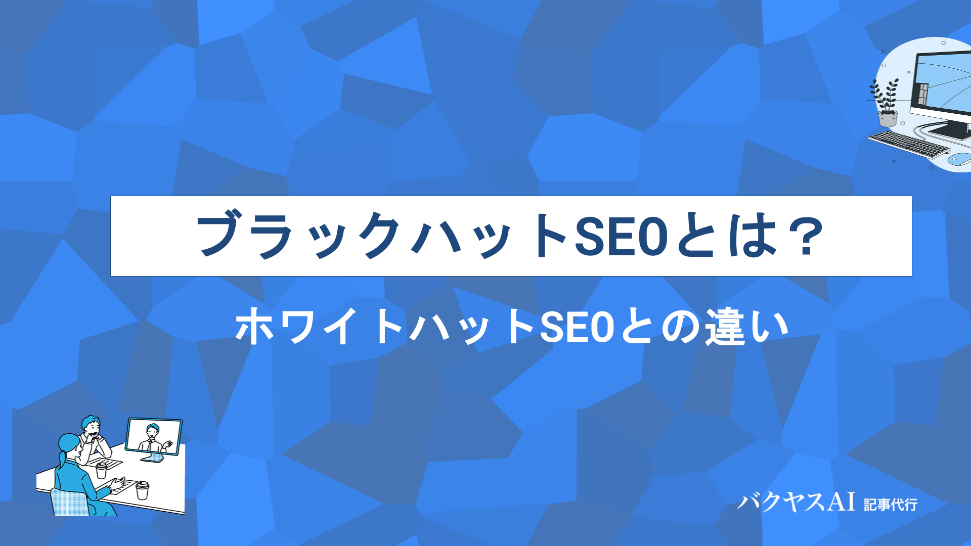 ブラックハットSEOとは？危険な手法11選とホワイトハットSEOとの違いを徹底解説