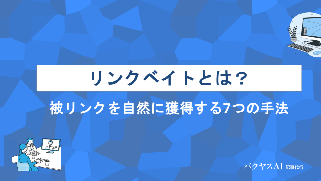 リンクベイトとは？被リンクを自然に獲得する7つの手法と成功のコツを徹底解説