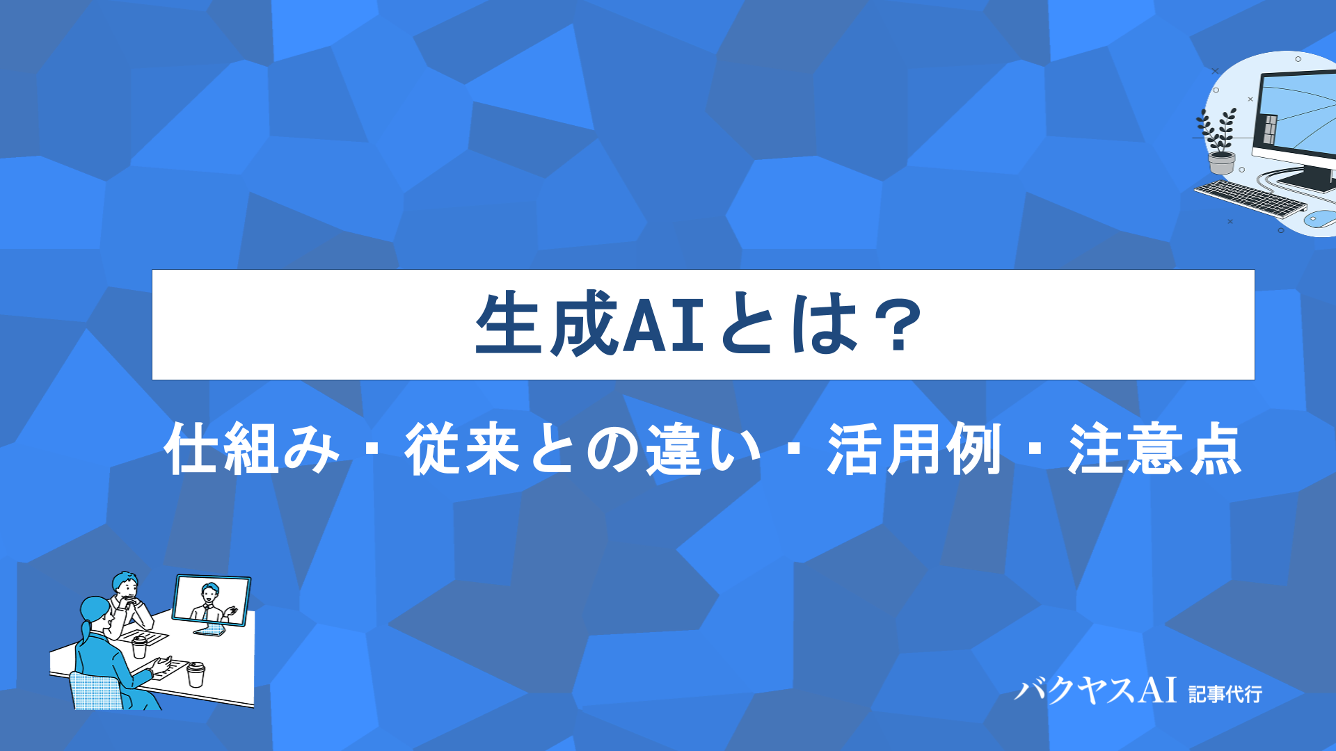 生成AIとは？仕組みや従来のAIとの違い・活用例・注意点をわかりやすく解説