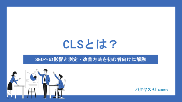 CLSとは？SEOへの影響と測定・改善方法を初心者向けにわかりやすく解説