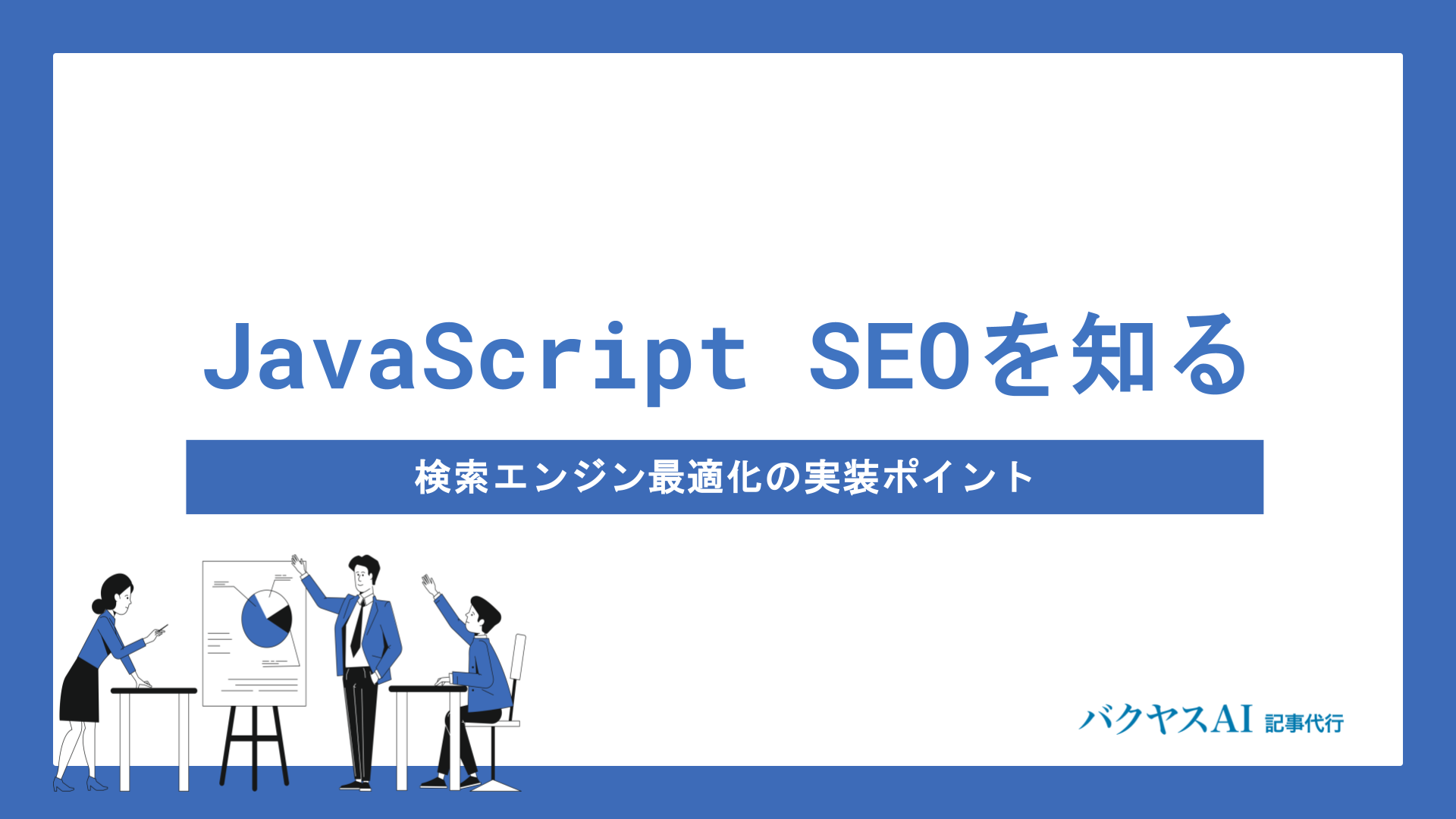 JavaScript SEOの基本と実践｜検索エンジンに評価されるための重要ポイントを徹底解説