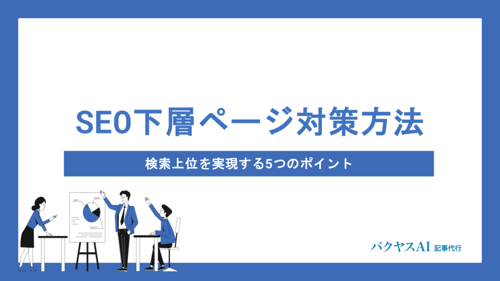 SEO下層ページ対策の効果と具体的な方法｜検索上位を実現する5つのポイント