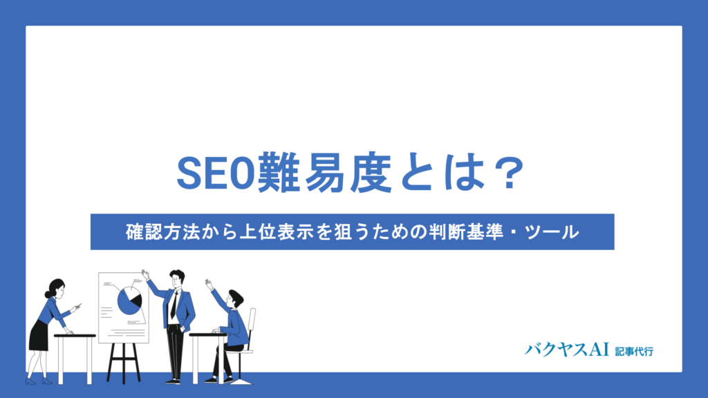 SEO難易度とは？確認方法から上位表示を狙うための判断基準・ツールまで徹底解説