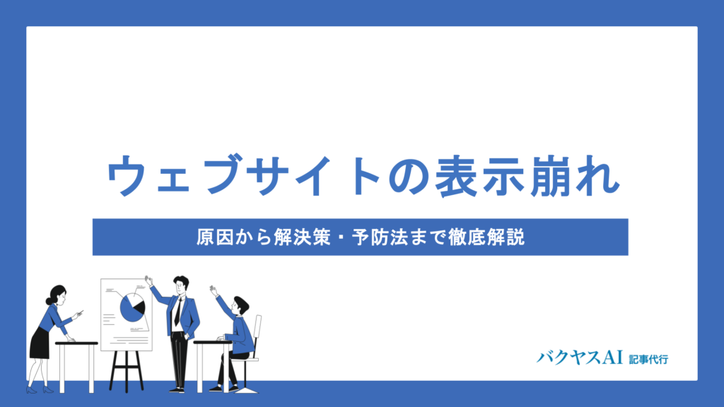 ウェブサイトの表示崩れはなぜ起こる？原因から解決策・予防法まで徹底解説