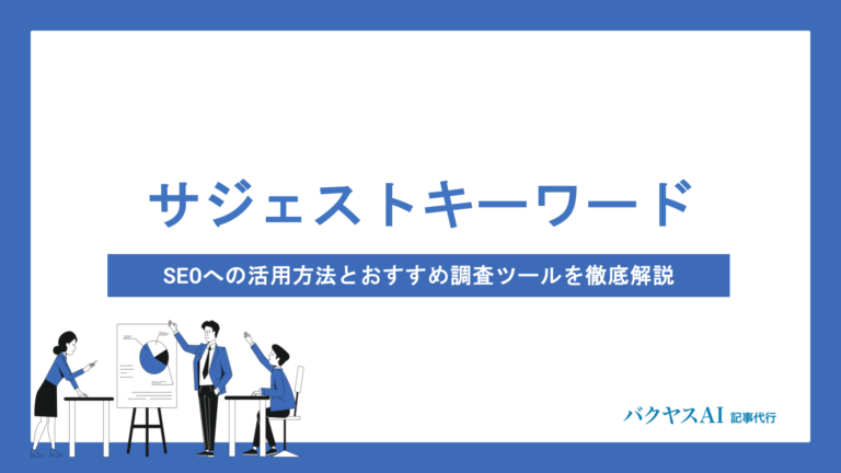 サジェストキーワードとは？SEOへの活用方法とおすすめ調査ツールを徹底解説