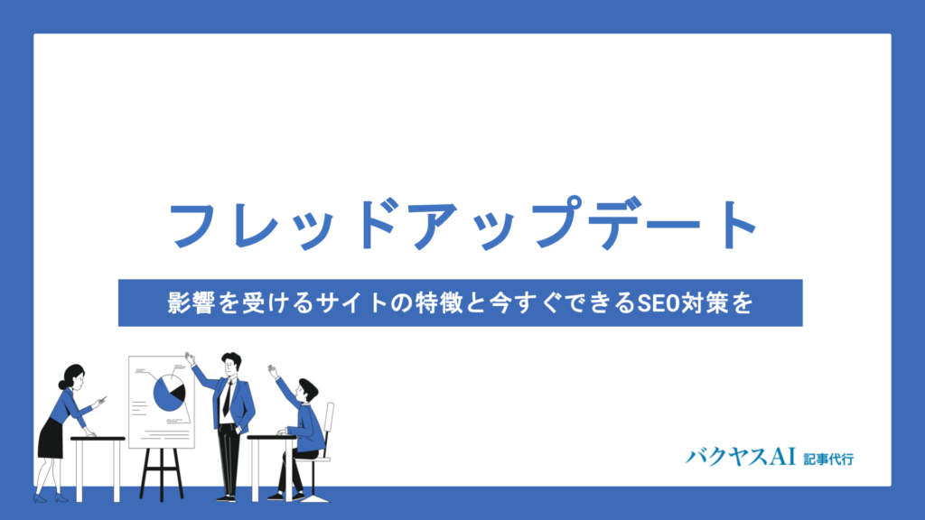 フレッドアップデートとは？影響を受けるサイトの特徴と今すぐできるSEO対策を徹底解説