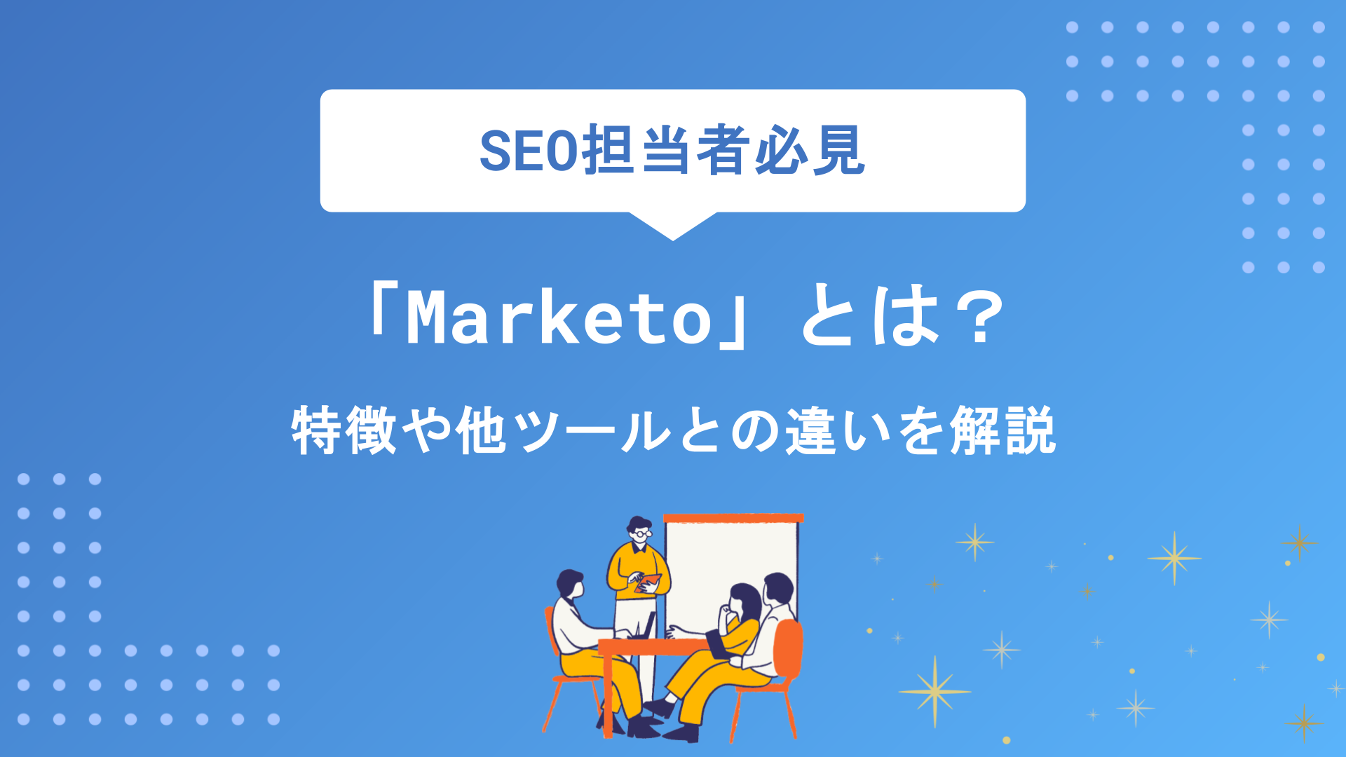 MAツール「Marketo（マルケト）」とは？特徴・できること・他ツールとの違いを徹底解説