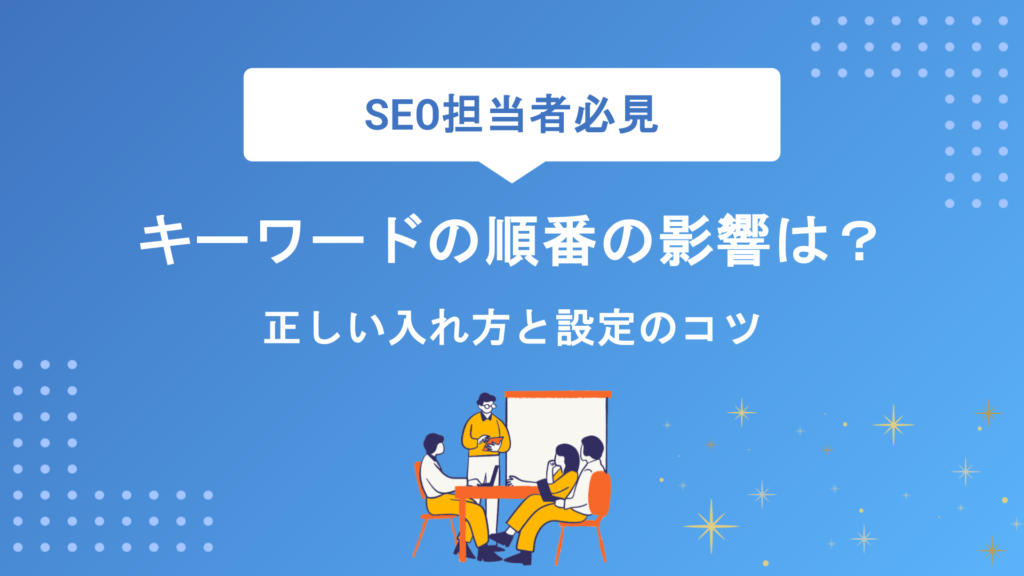 SEOキーワードの順番は検索順位に影響する？正しい入れ方と設定のコツを徹底解説