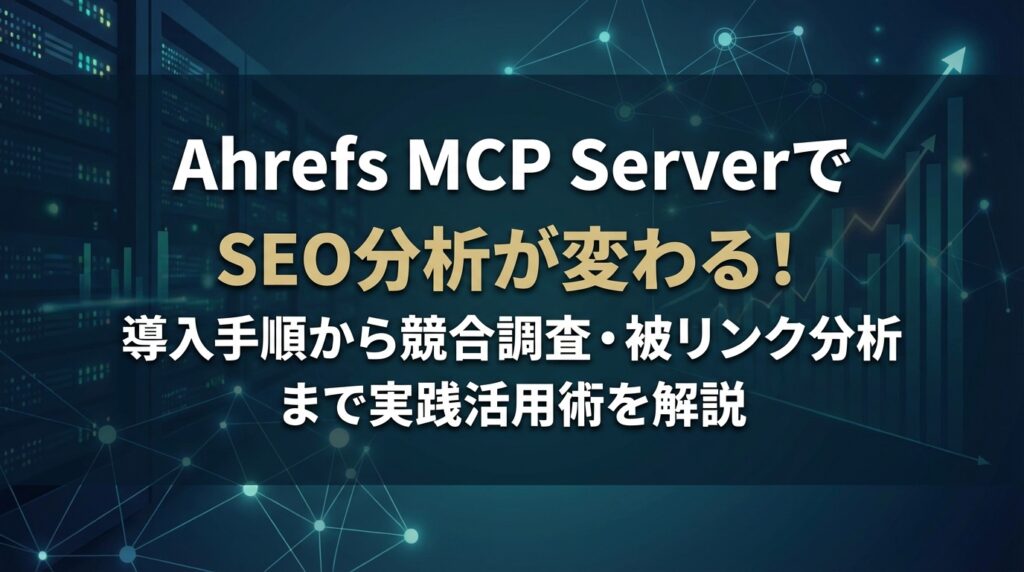 Ahrefs MCP ServerでSEO分析が変わる！導入手順から競合調査・被リンク分析まで実践活用術を解説