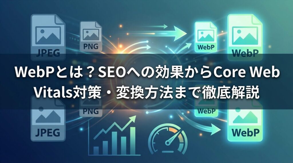 WebPとは？SEOへの効果からCore Web Vitals対策・変換方法まで徹底解説