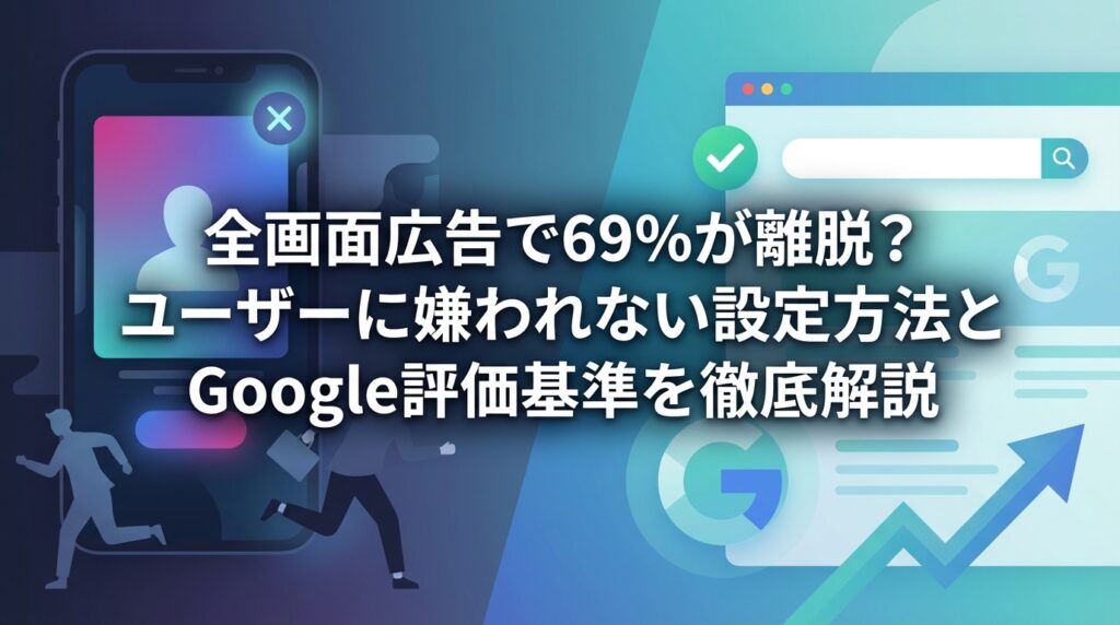 全画面広告で69%が離脱？ユーザーに嫌われない設定方法とGoogle評価基準を徹底解説