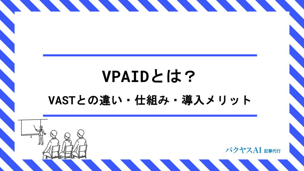 VPAIDとは？VASTとの違い・仕組み・導入メリットを初心者向けにわかりやすく解説