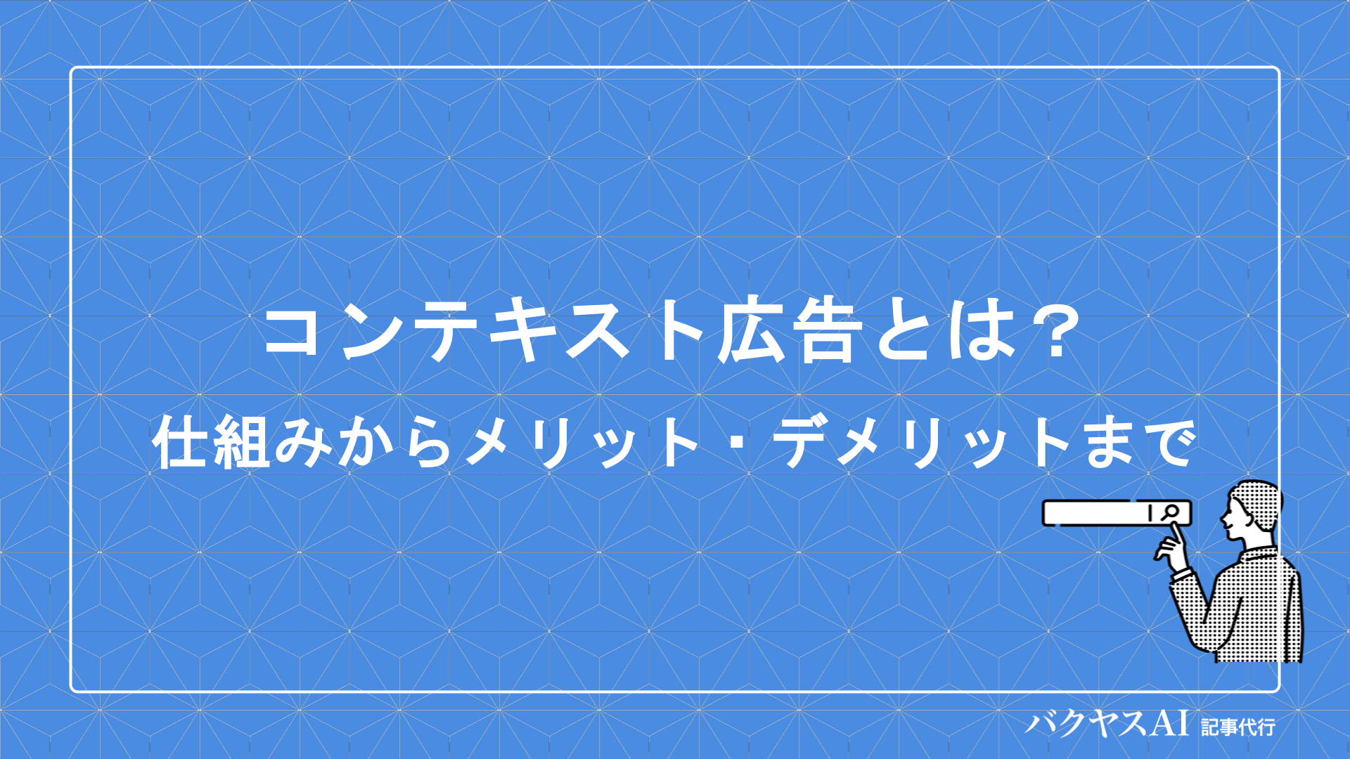 コンテキスト広告とは？仕組みからメリット・デメリットまでわかりやすく解説