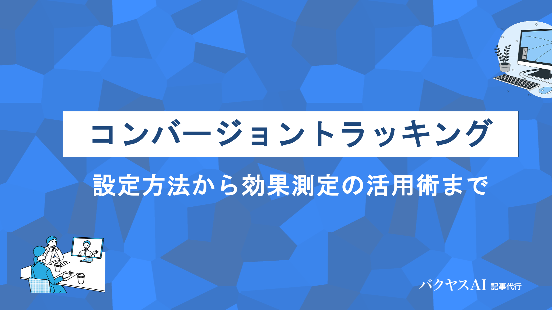 コンバージョントラッキングとは？設定方法から効果測定の活用術まで徹底解説