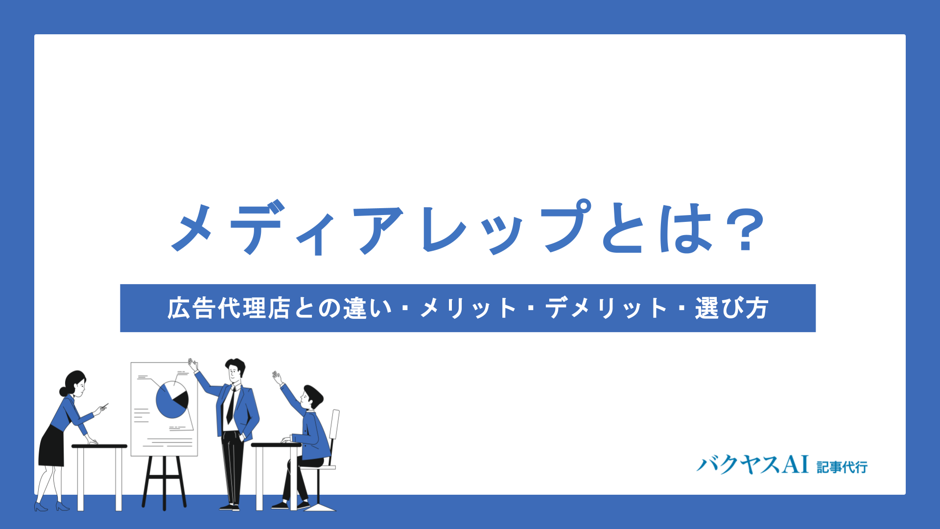 メディアレップとは？広告代理店との違いやメリット・デメリット、選び方まで徹底解説