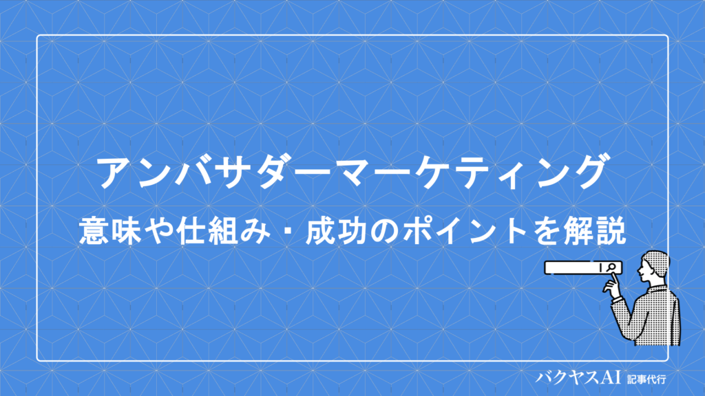 アンバサダーマーケティングとは？意味・進め方から成功の秘訣まで徹底解説