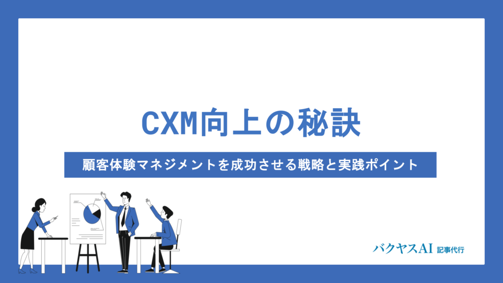 CXM向上の戦略と実践ポイントを徹底解説｜顧客体験マネジメントを成功に導く測定指標と組織づくり