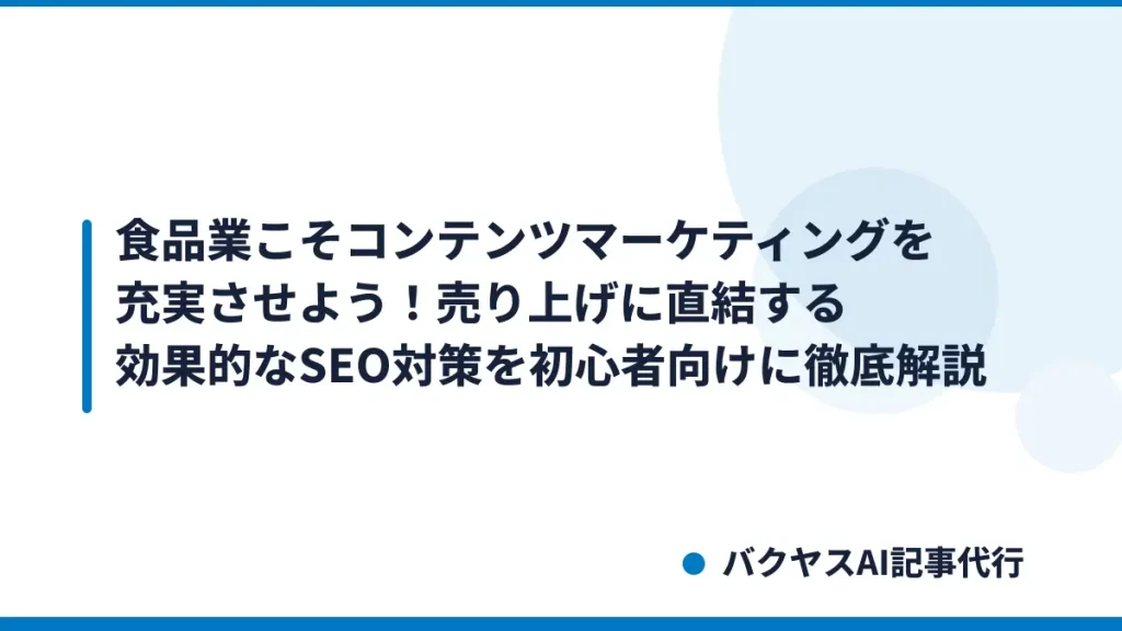 食品業こそコンテンツマーケティングを充実させよう！売り上げに直結する効果的なSEO対策を初心者向けに徹底解説