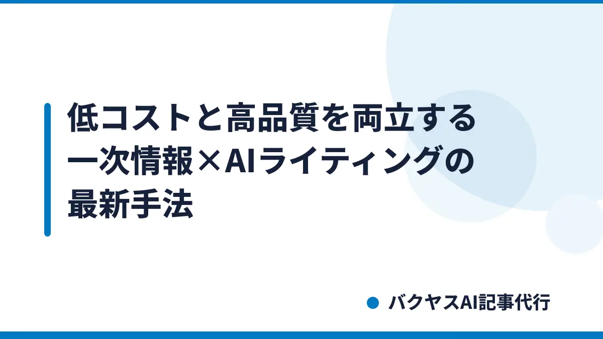 低コストと高品質を両立する一次情報×AIライティングの最新手法