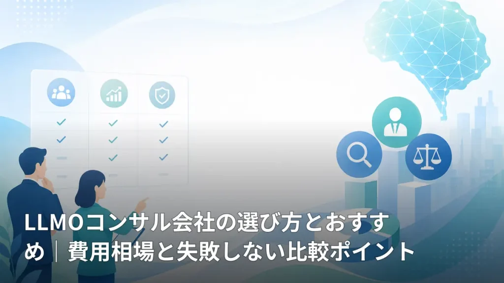 LLMOコンサル会社の選び方とおすすめ｜費用相場と失敗しない比較ポイント
