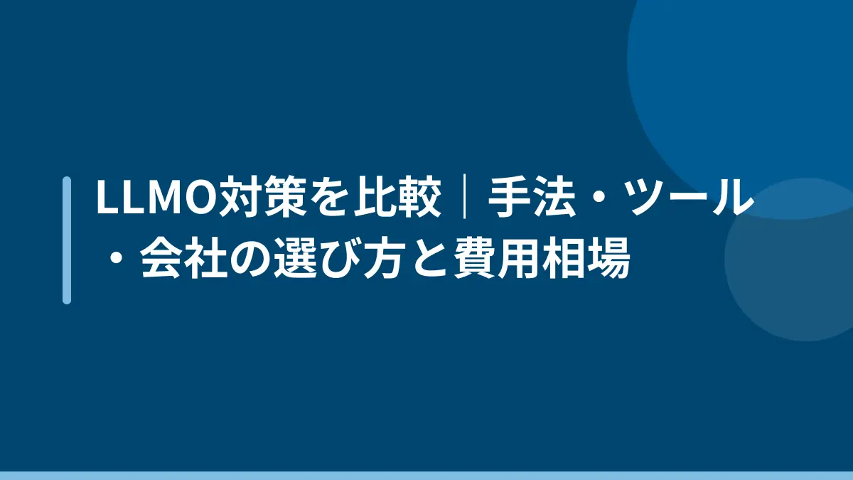 LLMO対策を比較｜手法・ツール・会社の選び方と費用相場