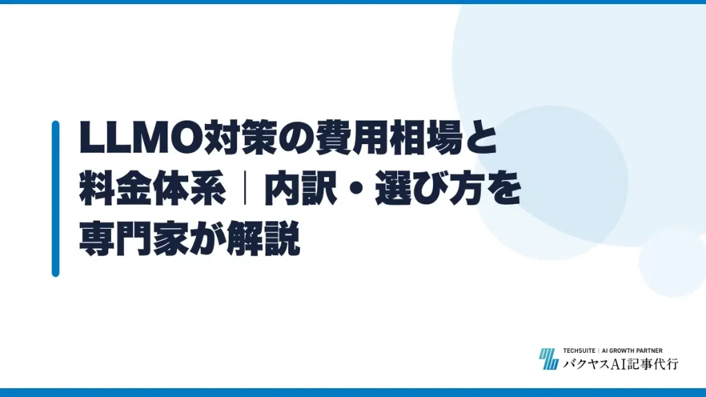 LLMO対策の費用相場と料金体系｜内訳・選び方を専門家が解説