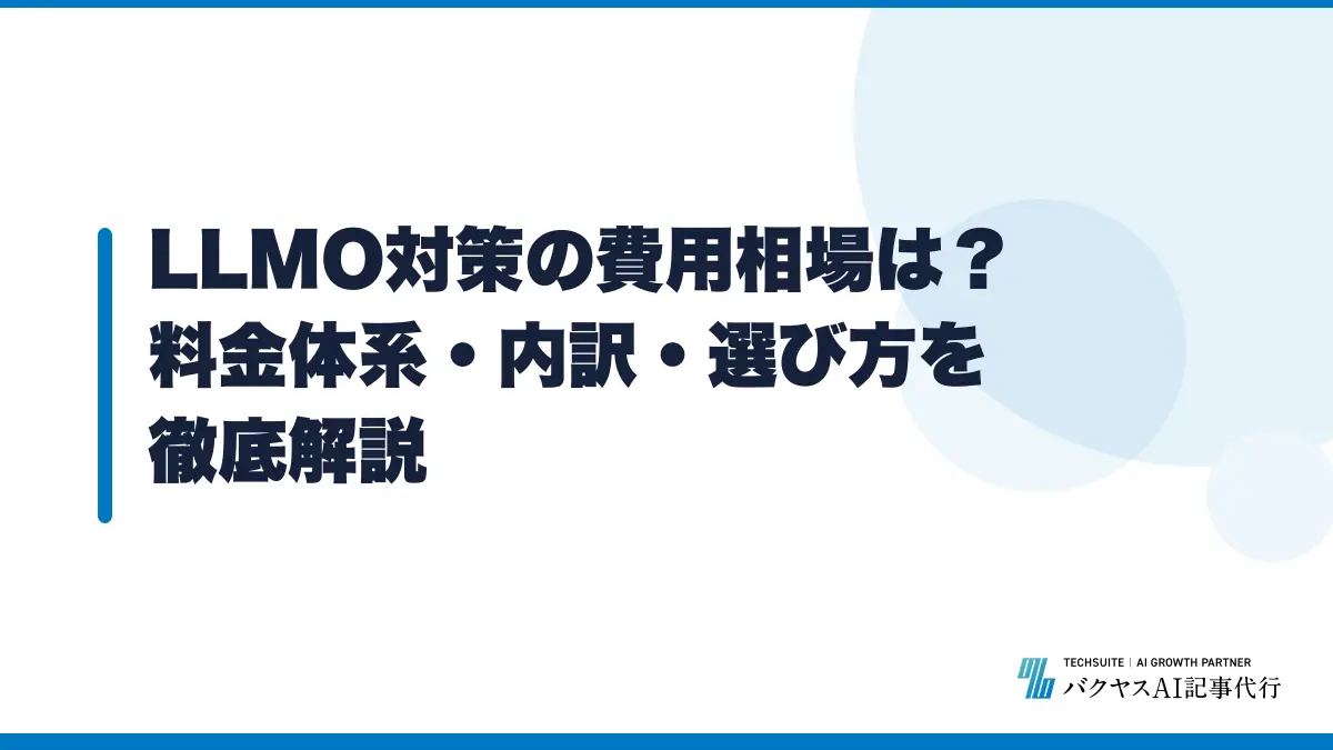 LLMO対策の費用相場は？料金体系・内訳・選び方を徹底解説